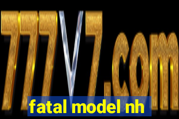 fatal model nh